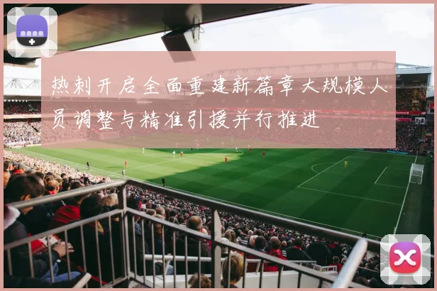 热刺开启全面重建新篇章大规模人员调整与精准引援并行推进
