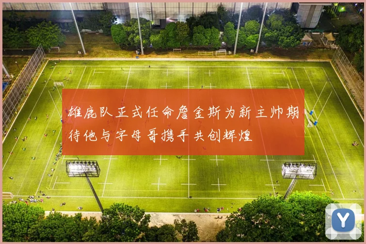雄鹿队正式任命詹金斯为新主帅期待他与字母哥携手共创辉煌